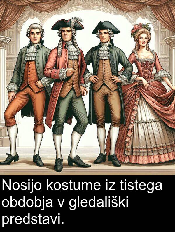 obdobja: Nosijo kostume iz tistega obdobja v gledališki predstavi.