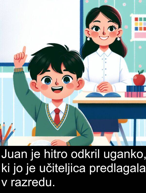 razredu: Juan je hitro odkril uganko, ki jo je učiteljica predlagala v razredu.