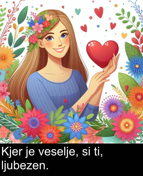 ti: Kjer je veselje, si ti, ljubezen.