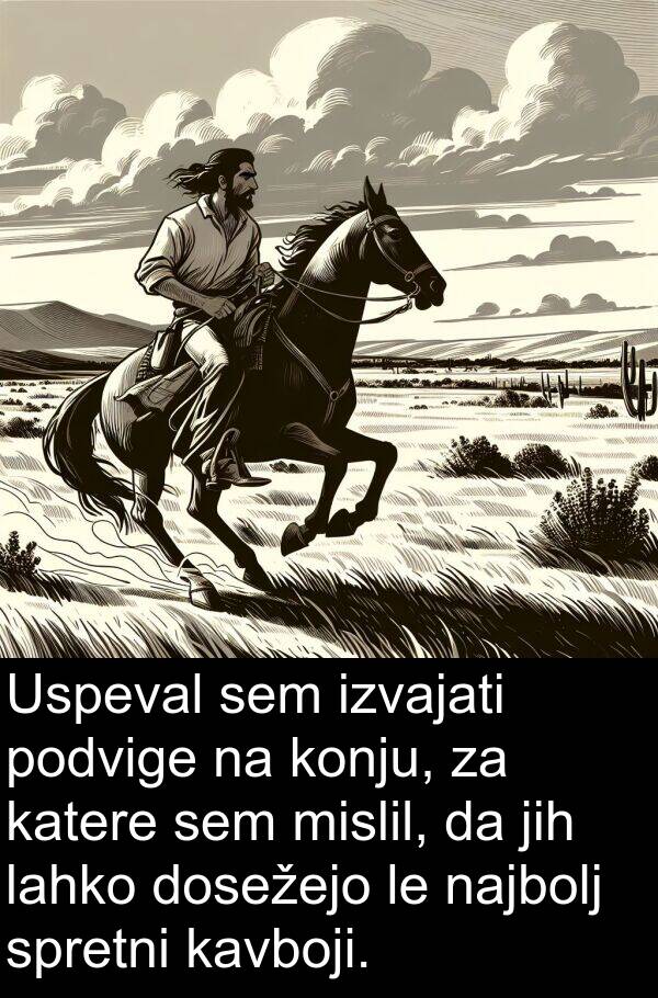spretni: Uspeval sem izvajati podvige na konju, za katere sem mislil, da jih lahko dosežejo le najbolj spretni kavboji.