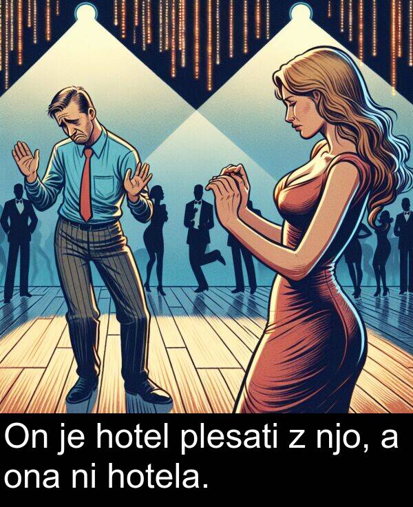 ona: On je hotel plesati z njo, a ona ni hotela.