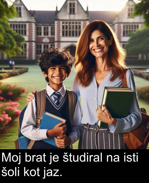 šoli: Moj brat je študiral na isti šoli kot jaz.