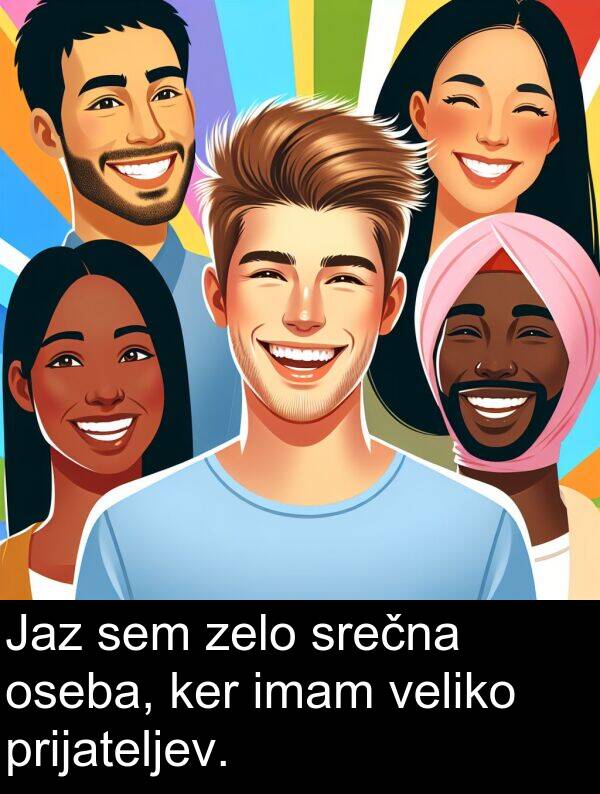 ker: Jaz sem zelo srečna oseba, ker imam veliko prijateljev.