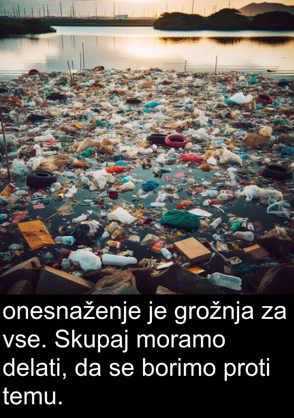 onesnaženje: onesnaženje je grožnja za vse. Skupaj moramo delati, da se borimo proti temu.
