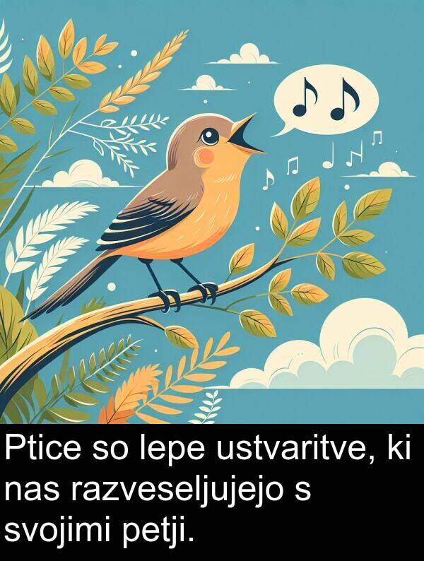 lepe: Ptice so lepe ustvaritve, ki nas razveseljujejo s svojimi petji.