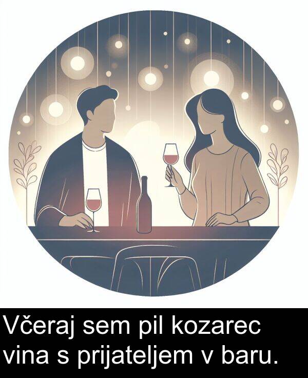 baru: Včeraj sem pil kozarec vina s prijateljem v baru.