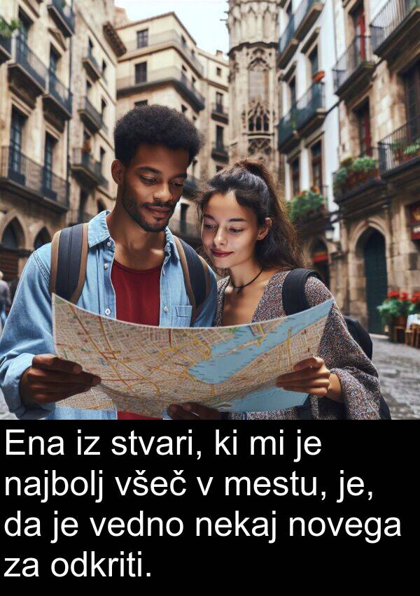 mestu: Ena iz stvari, ki mi je najbolj všeč v mestu, je, da je vedno nekaj novega za odkriti.