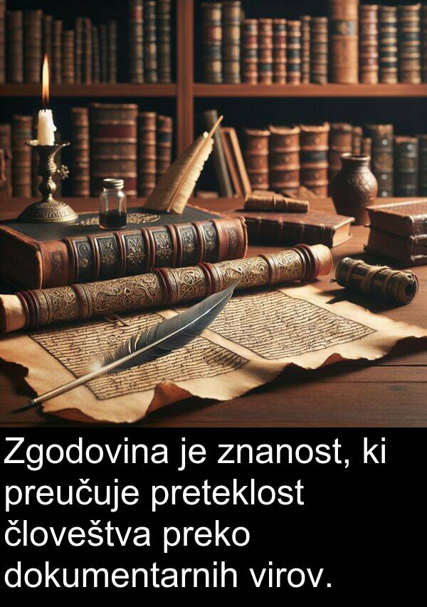 človeštva: Zgodovina je znanost, ki preučuje preteklost človeštva preko dokumentarnih virov.