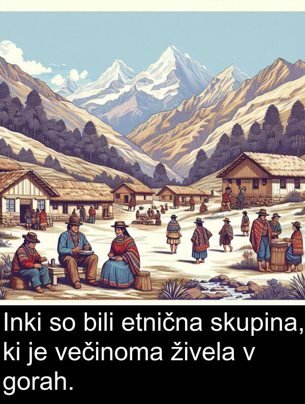 živela: Inki so bili etnična skupina, ki je večinoma živela v gorah.
