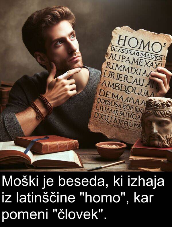 latinščine: Moški je beseda, ki izhaja iz latinščine "homo", kar pomeni "človek".