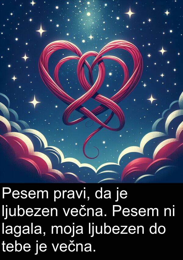 lagala: Pesem pravi, da je ljubezen večna. Pesem ni lagala, moja ljubezen do tebe je večna.