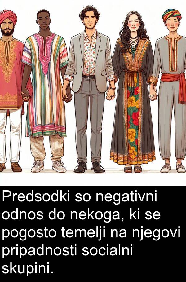 odnos: Predsodki so negativni odnos do nekoga, ki se pogosto temelji na njegovi pripadnosti socialni skupini.
