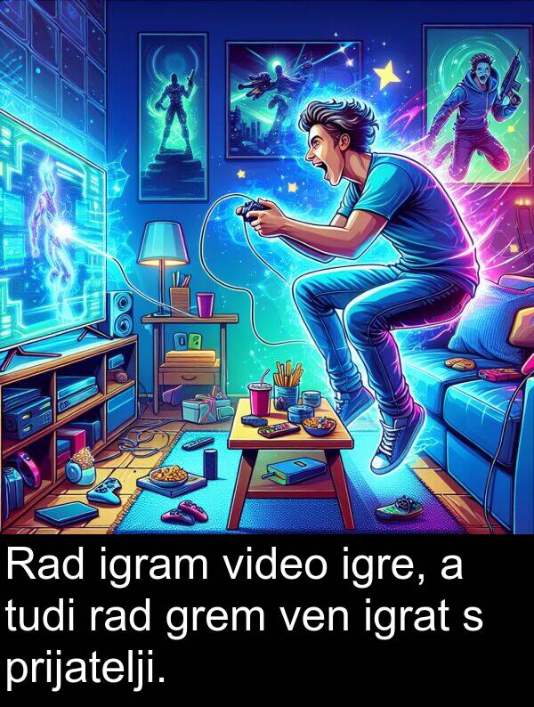 rad: Rad igram video igre, a tudi rad grem ven igrat s prijatelji.