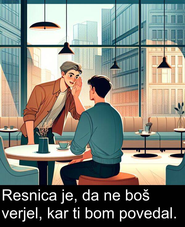 kar: Resnica je, da ne boš verjel, kar ti bom povedal.
