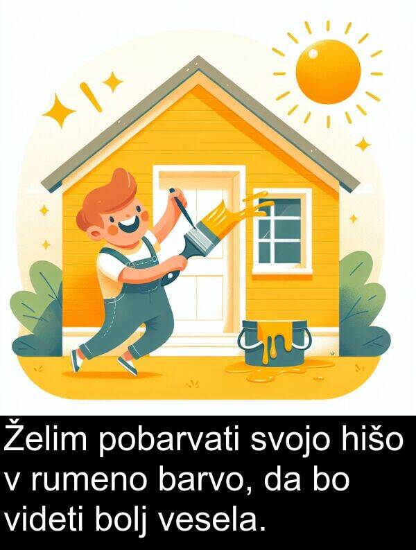 hišo: Želim pobarvati svojo hišo v rumeno barvo, da bo videti bolj vesela.