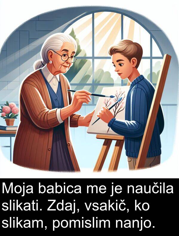 babica: Moja babica me je naučila slikati. Zdaj, vsakič, ko slikam, pomislim nanjo.