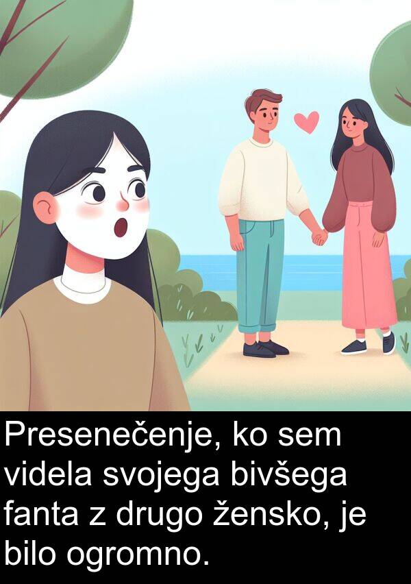 ogromno: Presenečenje, ko sem videla svojega bivšega fanta z drugo žensko, je bilo ogromno.
