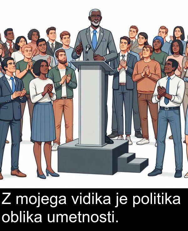 mojega: Z mojega vidika je politika oblika umetnosti.