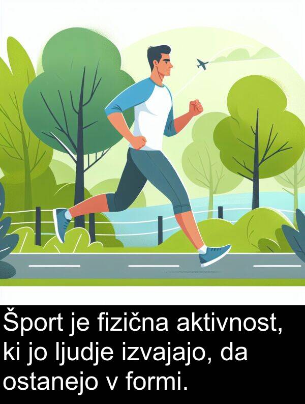 aktivnost: Šport je fizična aktivnost, ki jo ljudje izvajajo, da ostanejo v formi.