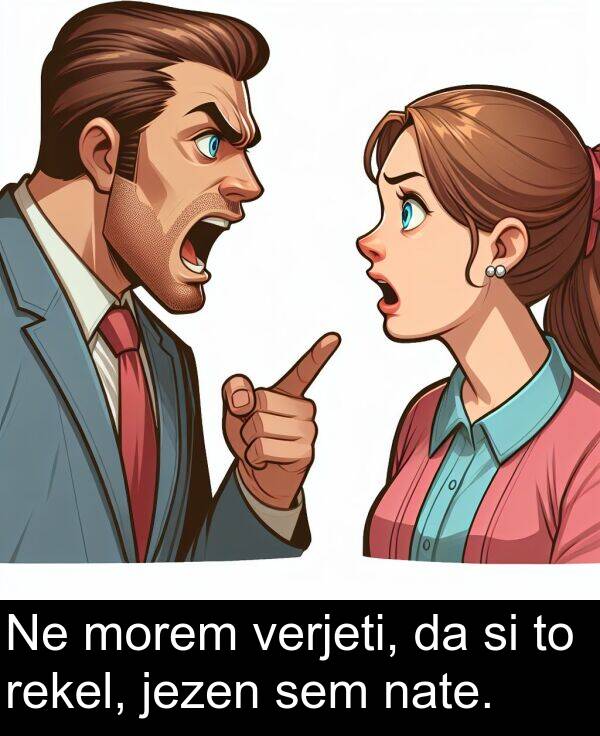 morem: Ne morem verjeti, da si to rekel, jezen sem nate.