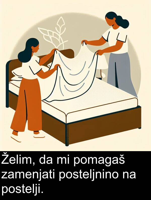 posteljnino: Želim, da mi pomagaš zamenjati posteljnino na postelji.