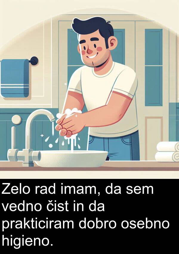 higieno: Zelo rad imam, da sem vedno čist in da prakticiram dobro osebno higieno.