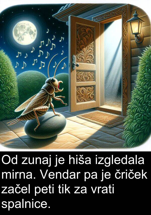 hiša: Od zunaj je hiša izgledala mirna. Vendar pa je čriček začel peti tik za vrati spalnice.