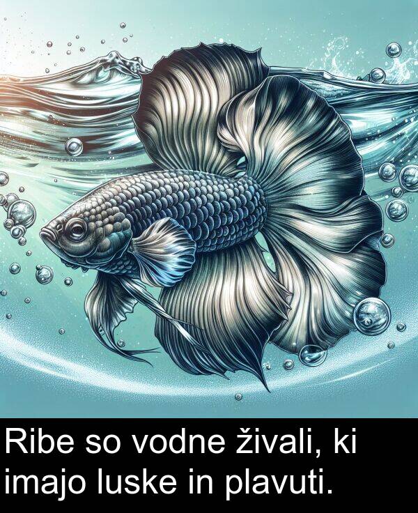 plavuti: Ribe so vodne živali, ki imajo luske in plavuti.