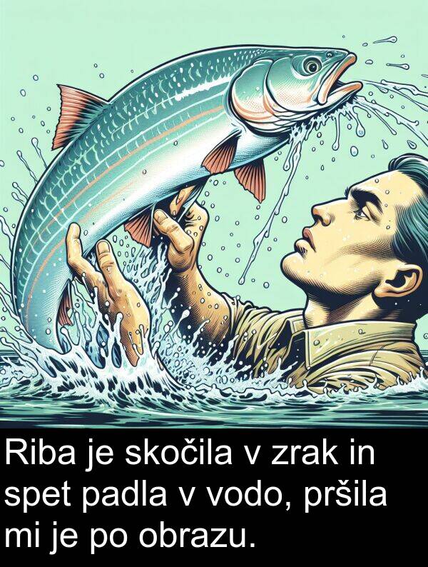 spet: Riba je skočila v zrak in spet padla v vodo, pršila mi je po obrazu.
