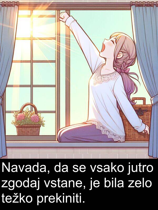 vstane: Navada, da se vsako jutro zgodaj vstane, je bila zelo težko prekiniti.
