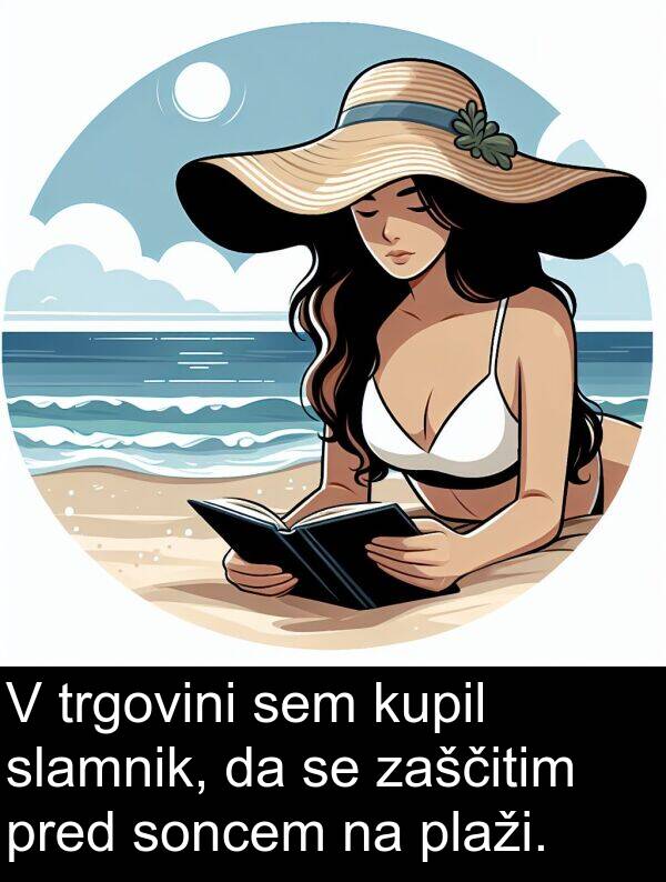 soncem: V trgovini sem kupil slamnik, da se zaščitim pred soncem na plaži.