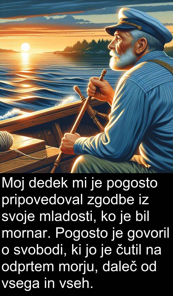 svobodi: Moj dedek mi je pogosto pripovedoval zgodbe iz svoje mladosti, ko je bil mornar. Pogosto je govoril o svobodi, ki jo je čutil na odprtem morju, daleč od vsega in vseh.