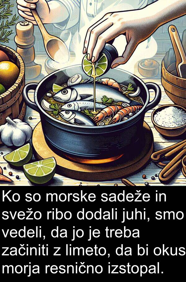 vedeli: Ko so morske sadeže in svežo ribo dodali juhi, smo vedeli, da jo je treba začiniti z limeto, da bi okus morja resnično izstopal.