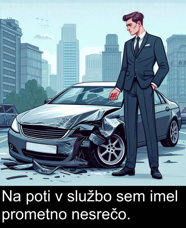 službo: Na poti v službo sem imel prometno nesrečo.