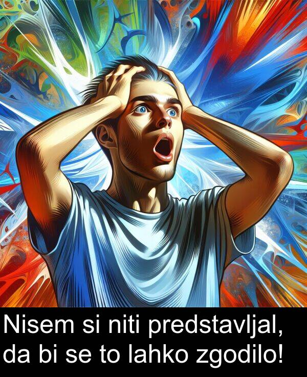 zgodilo: Nisem si niti predstavljal, da bi se to lahko zgodilo!