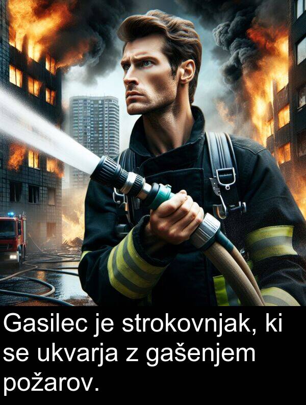 gašenjem: Gasilec je strokovnjak, ki se ukvarja z gašenjem požarov.