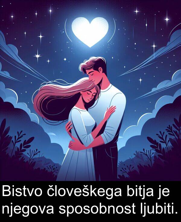 bitja: Bistvo človeškega bitja je njegova sposobnost ljubiti.