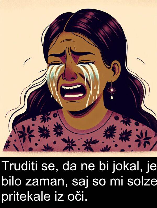 se: Truditi se, da ne bi jokal, je bilo zaman, saj so mi solze pritekale iz oči.