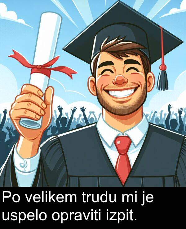 trudu: Po velikem trudu mi je uspelo opraviti izpit.