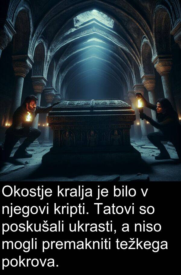 pokrova: Okostje kralja je bilo v njegovi kripti. Tatovi so poskušali ukrasti, a niso mogli premakniti težkega pokrova.