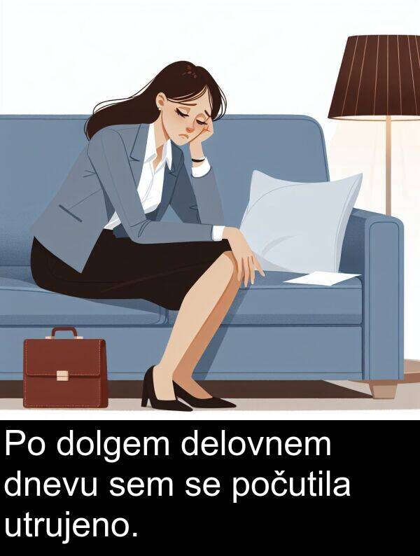 dolgem: Po dolgem delovnem dnevu sem se počutila utrujeno.