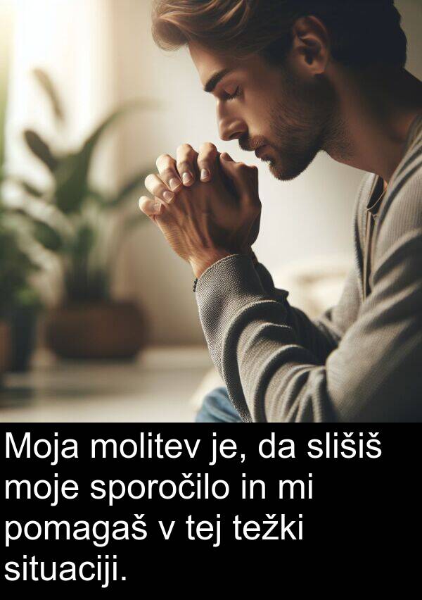 sporočilo: Moja molitev je, da slišiš moje sporočilo in mi pomagaš v tej težki situaciji.
