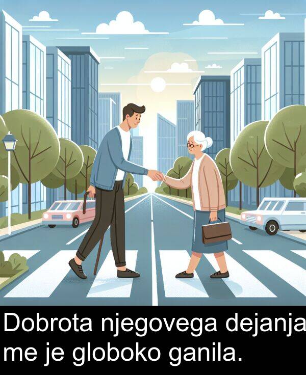 ganila: Dobrota njegovega dejanja me je globoko ganila.