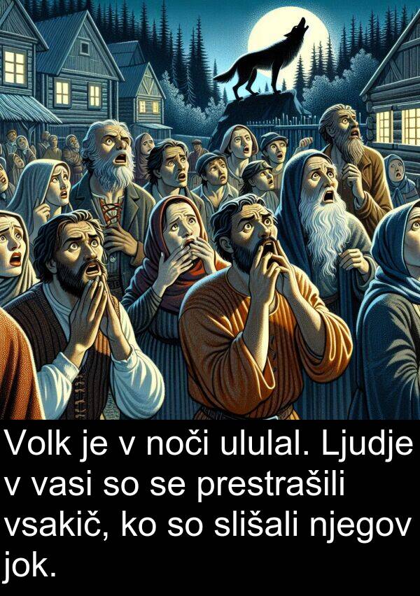 vasi: Volk je v noči ululal. Ljudje v vasi so se prestrašili vsakič, ko so slišali njegov jok.