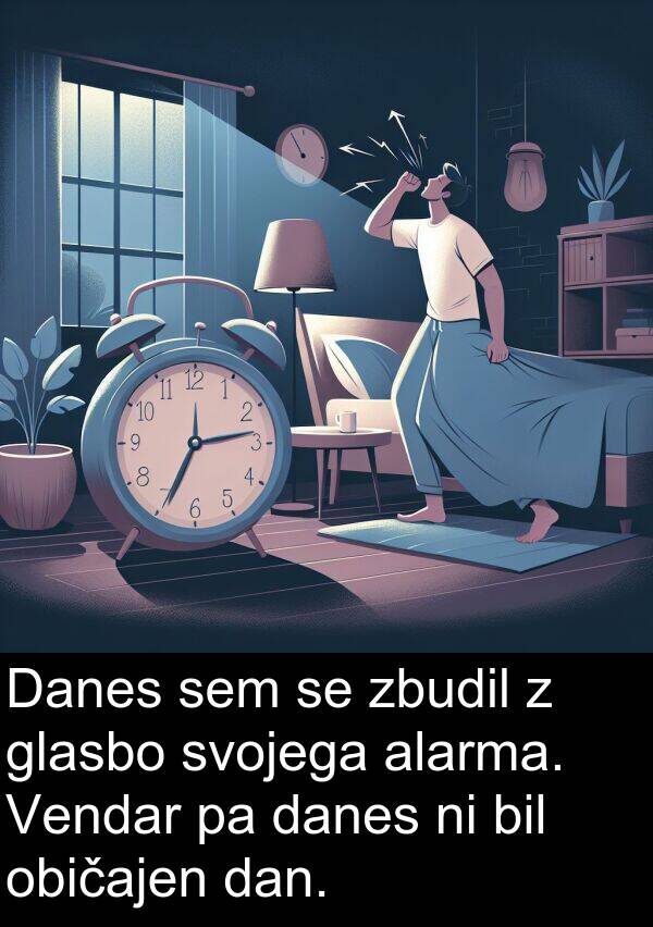 običajen: Danes sem se zbudil z glasbo svojega alarma. Vendar pa danes ni bil običajen dan.