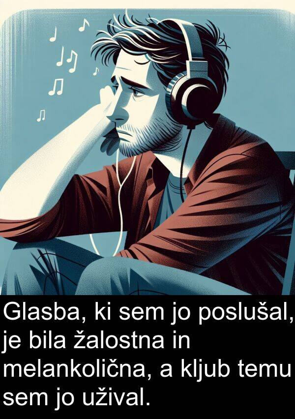 žalostna: Glasba, ki sem jo poslušal, je bila žalostna in melankolična, a kljub temu sem jo užival.