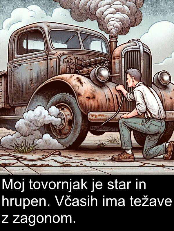 zagonom: Moj tovornjak je star in hrupen. Včasih ima težave z zagonom.