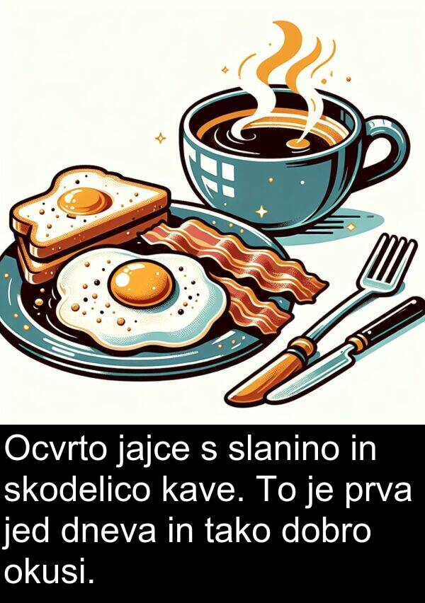 skodelico: Ocvrto jajce s slanino in skodelico kave. To je prva jed dneva in tako dobro okusi.