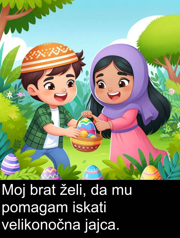 želi: Moj brat želi, da mu pomagam iskati velikonočna jajca.