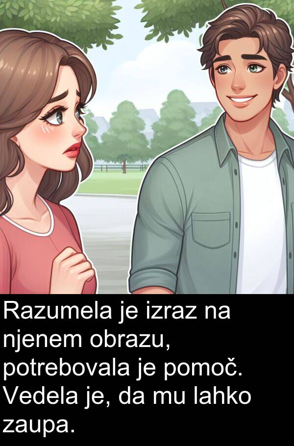 je: Razumela je izraz na njenem obrazu, potrebovala je pomoč. Vedela je, da mu lahko zaupa.